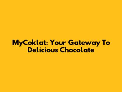 MyCoklat: Your Gateway To Delicious Chocolate