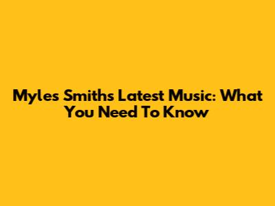 Myles Smith's Latest Music: What You Need To Know