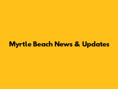 Myrtle Beach News & Updates