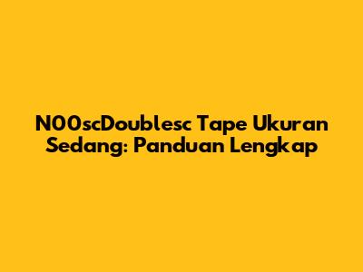 N00scDoublesc Tape Ukuran Sedang: Panduan Lengkap