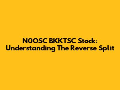 N0OSC BKKTSC Stock: Understanding The Reverse Split
