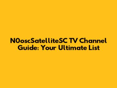 N0oscSatelliteSC TV Channel Guide: Your Ultimate List