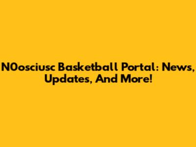N0osciusc Basketball Portal: News, Updates, And More!