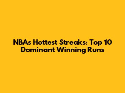 NBA's Hottest Streaks: Top 10 Dominant Winning Runs