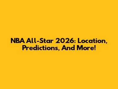NBA All-Star 2026: Location, Predictions, And More!