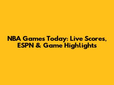 NBA Games Today: Live Scores, ESPN & Game Highlights