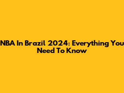 NBA In Brazil 2024: Everything You Need To Know
