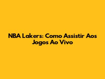 NBA Lakers: Como Assistir Aos Jogos Ao Vivo