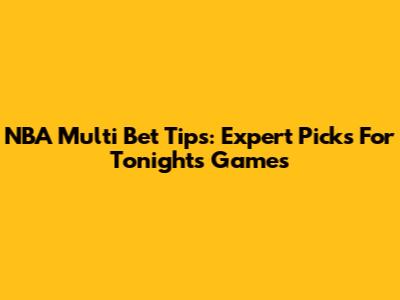 NBA Multi Bet Tips: Expert Picks For Tonight's Games