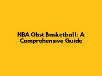 NBA Obst Basketball: A Comprehensive Guide