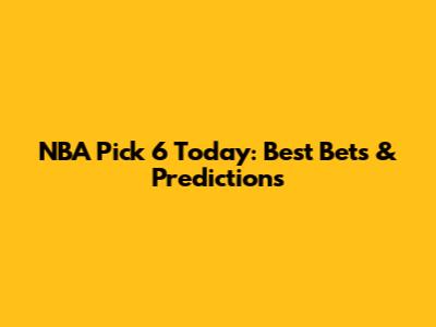 NBA Pick 6 Today: Best Bets & Predictions