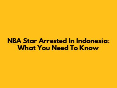 NBA Star Arrested In Indonesia: What You Need To Know