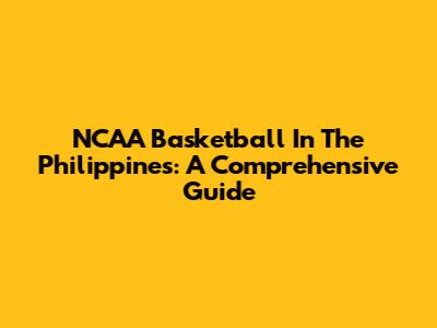 NCAA Basketball In The Philippines: A Comprehensive Guide