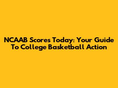 NCAAB Scores Today: Your Guide To College Basketball Action