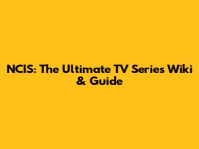NCIS: The Ultimate TV Series Wiki & Guide