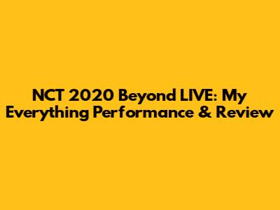 NCT 2020 Beyond LIVE: My Everything Performance & Review