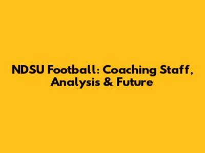 NDSU Football: Coaching Staff, Analysis & Future