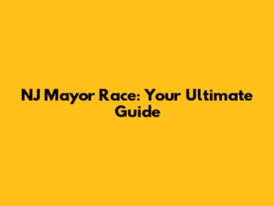 NJ Mayor Race: Your Ultimate Guide