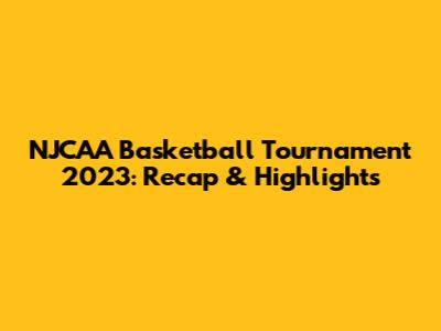 NJCAA Basketball Tournament 2023: Recap & Highlights