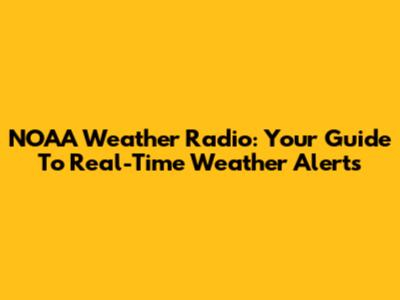 NOAA Weather Radio: Your Guide To Real-Time Weather Alerts