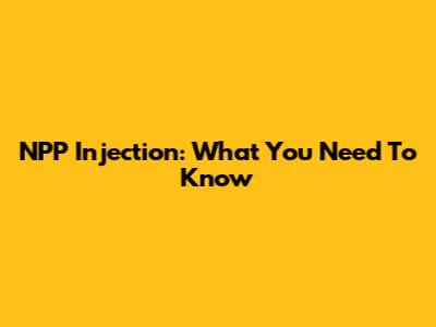 NPP Injection: What You Need To Know