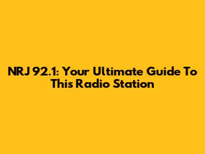NRJ 92.1: Your Ultimate Guide To This Radio Station