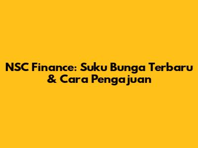 NSC Finance: Suku Bunga Terbaru & Cara Pengajuan