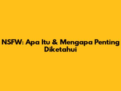 NSFW: Apa Itu & Mengapa Penting Diketahui