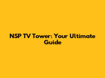 NSP TV Tower: Your Ultimate Guide