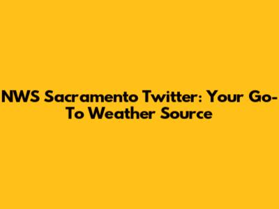 NWS Sacramento Twitter: Your Go-To Weather Source