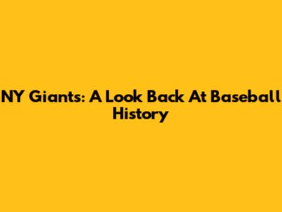 NY Giants: A Look Back At Baseball History