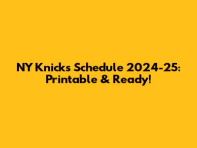 NY Knicks Schedule 2024-25: Printable & Ready!