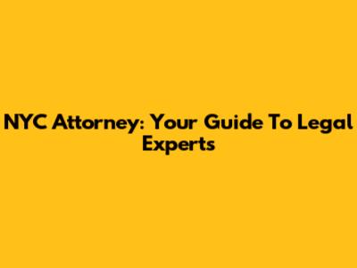 NYC Attorney: Your Guide To Legal Experts