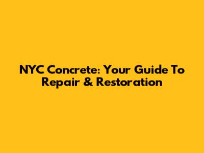 NYC Concrete: Your Guide To Repair & Restoration