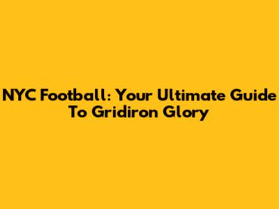 NYC Football: Your Ultimate Guide To Gridiron Glory