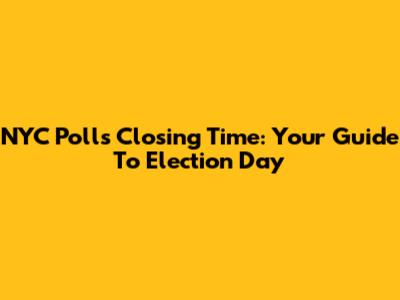 NYC Polls Closing Time: Your Guide To Election Day