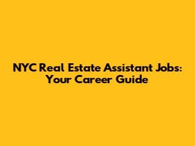 NYC Real Estate Assistant Jobs: Your Career Guide