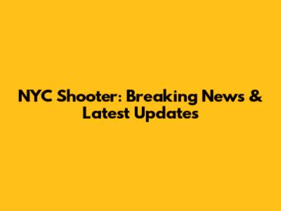 NYC Shooter: Breaking News & Latest Updates