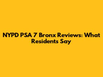 NYPD PSA 7 Bronx Reviews: What Residents Say