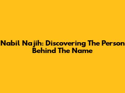Nabil Najih: Discovering The Person Behind The Name