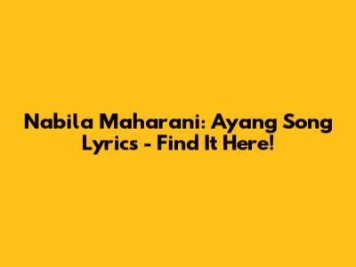 Nabila Maharani: Ayang Song Lyrics - Find It Here!
