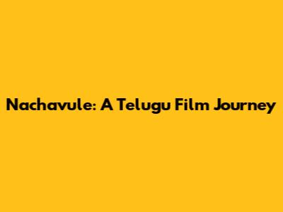 Nachavule: A Telugu Film Journey