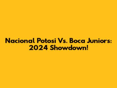 Nacional Potosi Vs. Boca Juniors: 2024 Showdown!