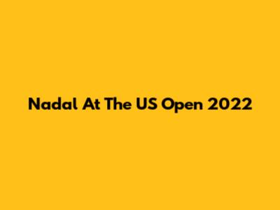 Nadal At The US Open 2022