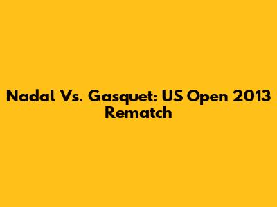 Nadal Vs. Gasquet: US Open 2013 Rematch