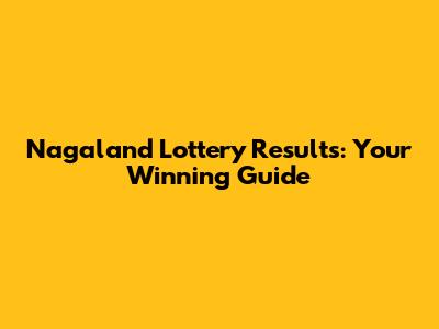 Nagaland Lottery Results: Your Winning Guide