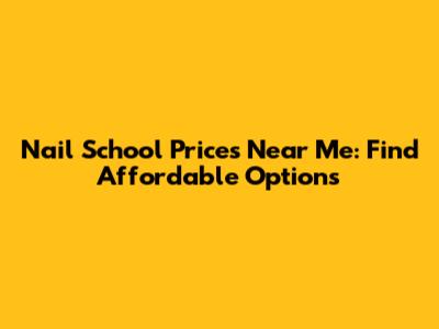 Nail School Prices Near Me: Find Affordable Options