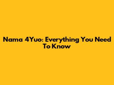 Nama 4Yuo: Everything You Need To Know