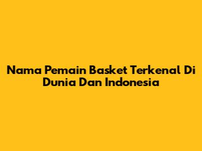 Nama Pemain Basket Terkenal Di Dunia Dan Indonesia