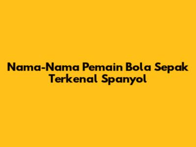 Nama-Nama Pemain Bola Sepak Terkenal Spanyol